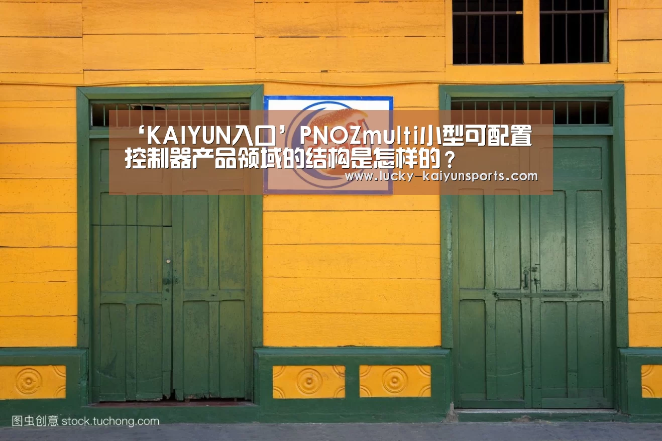 ‘KAIYUN入口’PNOZmulti小型可配置控制器产品领域的结构是怎样的？